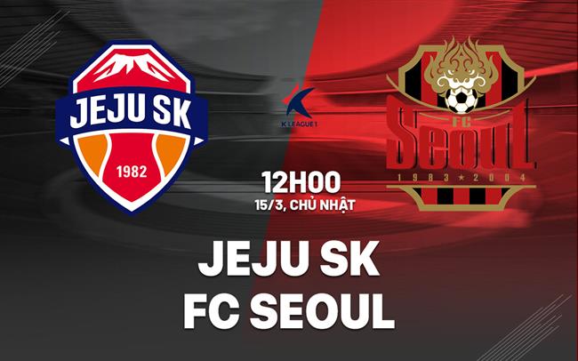 Nhận định bóng đá Jeju SK vs FC Seoul 12h00 ngày 15/3 (VĐQG Hàn Quốc 2026)