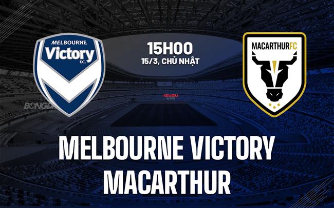 Nhận định bóng đá Melbourne Victory vs Macarthur 15h00 ngày 15/3 (VĐQG Australia 2025/26)