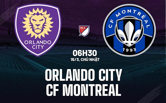 Nhận định bóng đá Orlando City vs CF Montreal 6h30 ngày 15/3 (Nhà nghề Mỹ 2026)