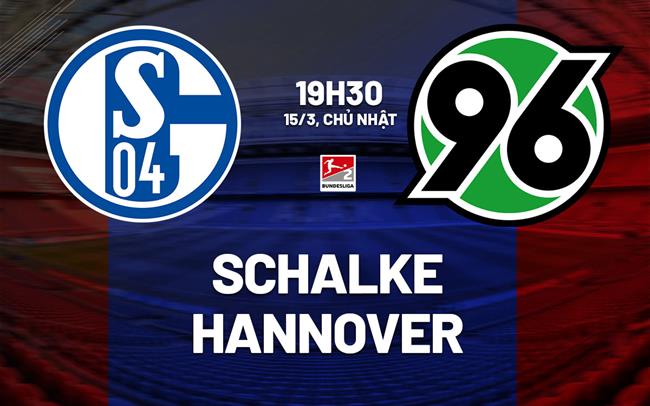 Nhận định bóng đá Schalke vs Hannover 19h30 ngày 15/3 (Hạng 2 Đức 2025/26)