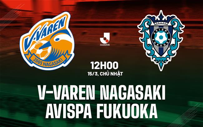 Nhận định V-Varen Nagasaki vs Avispa Fukuoka 12h00 ngày 15/3 (VĐQG Nhật Bản 2026)
