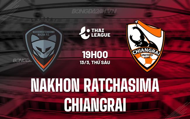 Nhận định Nakhon Ratchasima vs Chiangrai 19h00 ngày 13/3 (VĐQG Thái Lan 2025/26)