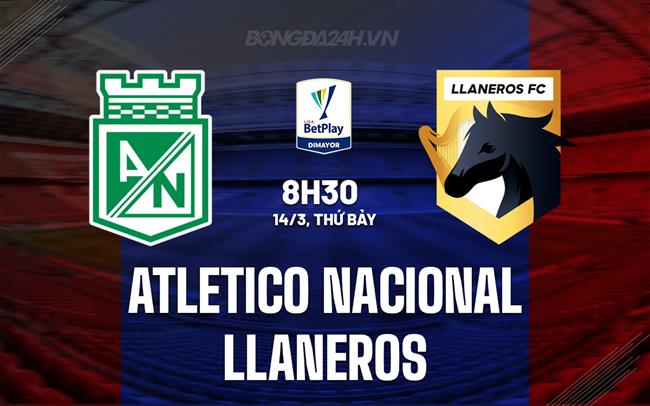 Nhận định Atletico Nacional vs Llaneros 8h30 ngày 14/3 (VĐQG Colombia 2026)