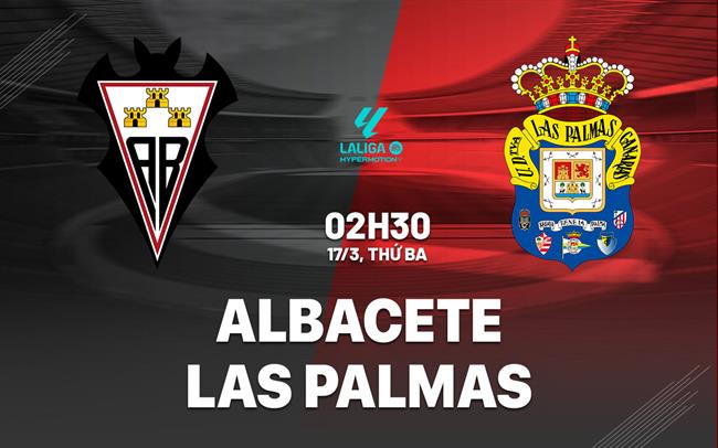 Nhận định bóng đá Albacete vs Las Palmas 2h30 ngày 17/3 (Hạng 2 TBN 2025/26)