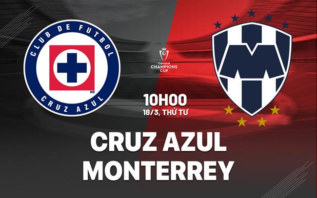 Nhận định Cruz Azul vs Monterrey 10h00 ngày 18/3 (Concacaf Champions Cup 2026)