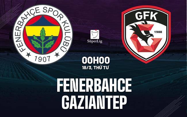 Nhận định bóng đá Fenerbahce vs Gaziantep 0h00 ngày 18/3 (VĐQG Thổ Nhĩ Kỳ 2025/26)