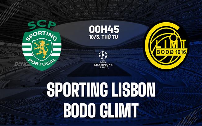 Nhận định Sporting Lisbon vs Bodo Glimt 00h45 ngày 18/3 (Champions League 2025/26)
