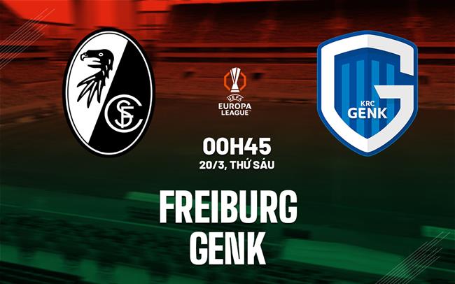Nhận định Freiburg vs Genk 00h45 ngày 20/3 (Europa League 2025/26)