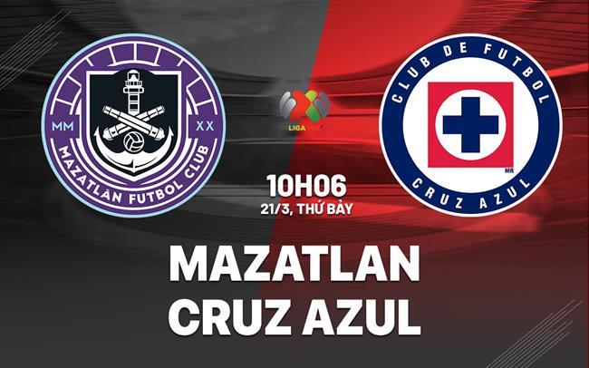 Nhận định bóng đá Mazatlan vs Cruz Azul 10h06 ngày 21/3 (VĐQG Mexico 2025/26)