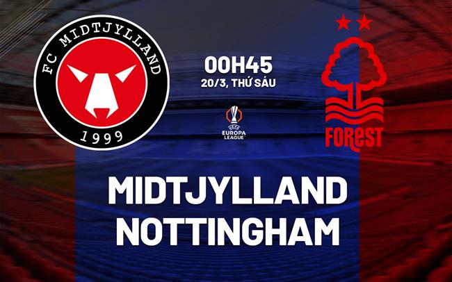 Nhận định Midtjylland vs Nottingham 00h45 ngày 20/3 (Europa League 2025/26)