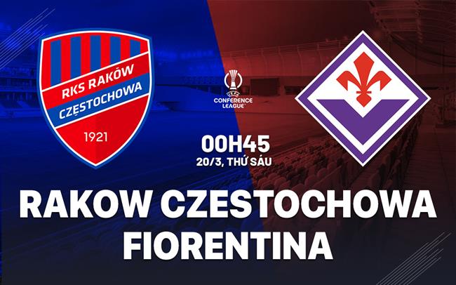 Nhận định Rakow Czestochowa vs Fiorentina (0h45 ngày 20/3): Khó có bất ngờ