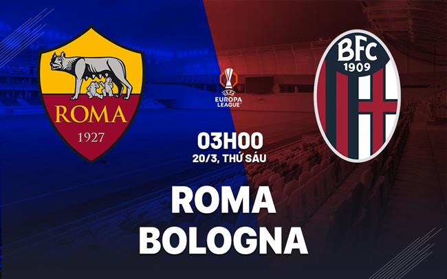 Nhận định Roma vs Bologna 03h00 ngày 20/3 (Europa League 2025/26)