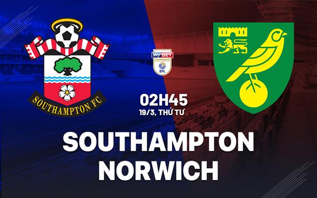 Nhận định bóng đá Southampton vs Norwich 2h45 ngày 19/3 (Hạng Nhất Anh 2025/26)
