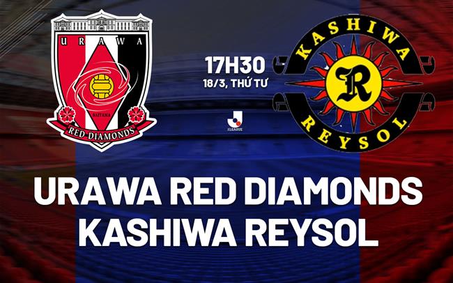 Nhận định Urawa Red Diamonds vs Kashiwa Reysol 17h30 ngày 18/3 (VĐQG Nhật Bản 2026)