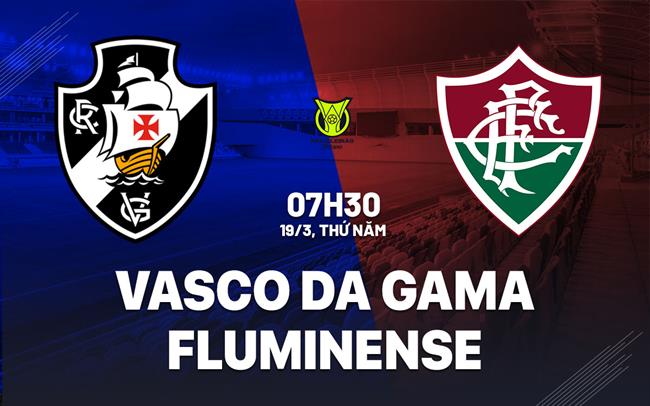 Nhận định bóng đá Vasco da Gama vs Fluminense 7h30 ngày 19/3 (VĐQG Brazil 2026)