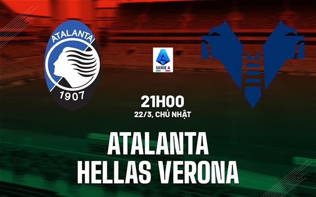 Nhân định bóng đá Atalanta vs Verona 21h00 ngày 22/3 (Serie A 2025/26)