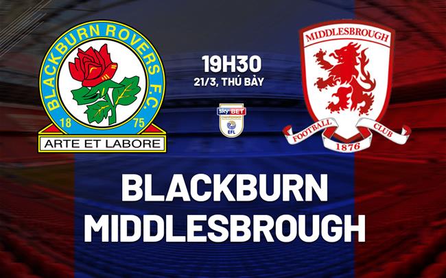 Nhận định bóng đá Blackburn vs Middlesbrough 19h30 ngày 21/3 (Hạng Nhất Anh 2025/26)