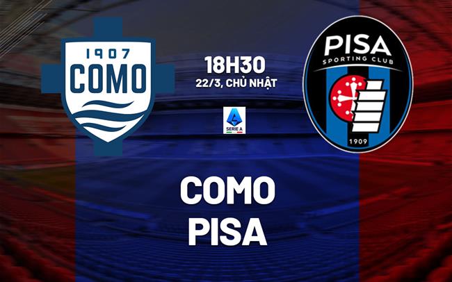 Nhận định Como vs Pisa 18h30 ngày 22/3 (Serie A 2025/26)