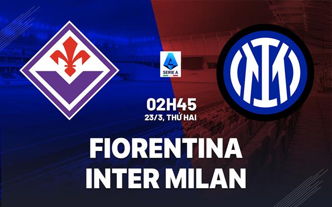 Nhận định Fiorentina vs Inter Milan (2h45 ngày 23/3): Không hề dễ dàng