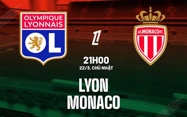 Nhận định Lyon vs Monaco 21h00 ngày 22/3 (Ligue 1 2025/26)