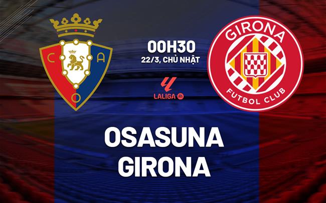 Nhận định bóng đá Osasuna vs Girona 0h30 ngày 22/3 (La Liga 2025/26)