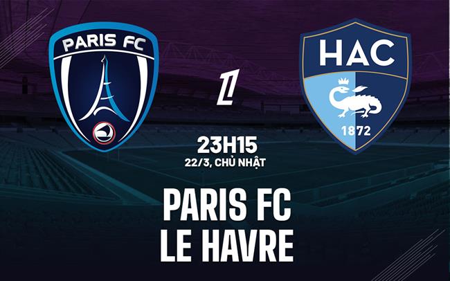 Nhận định bóng đá Paris FC vs Le Havre 23h15 ngày 22/3 (Ligue 1 2025/26)