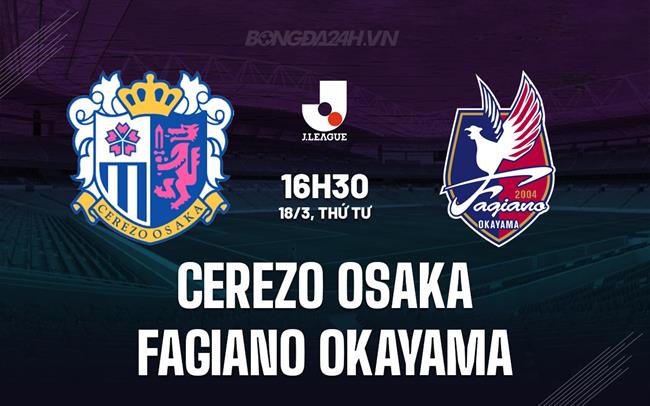 Nhận định Cerezo Osaka vs Fagiano Okayama 16h30 ngày 18/3 (VĐQG Nhật Bản 2026)