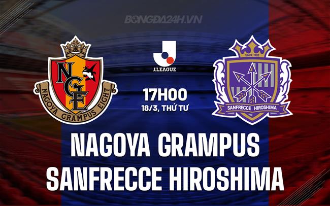 Nhận định Nagoya Grampus vs Sanfrecce Hiroshima 17h00 ngày 18/3 (VĐQG Nhật Bản 2026)