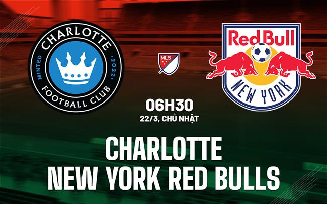 Nhận định bóng đá Charlotte vs New York Red Bulls 6h30 ngày 22/3 (Nhà nghề Mỹ 2026)