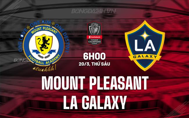 Nhận định Mount Pleasant vs LA Galaxy 6h00 ngày 20/3 (Concacaf Champions Cup 2026)