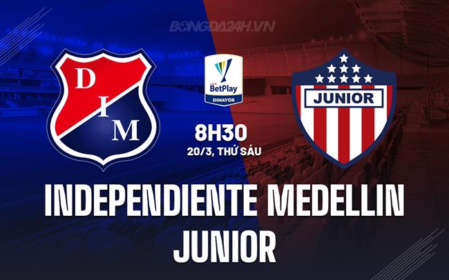 Nhận định Independiente Medellin vs Junior FC 8h30 ngày 20/3 (VĐQG Colombia 2026)