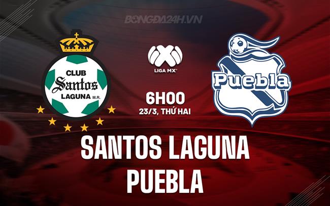 Nhận định Santos Laguna vs Puebla 6h00 ngày 23/3 (VĐQG Mexico 2025/26)