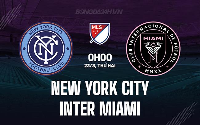 Nhận định New York City FC vs Inter Miami 0h00 ngày 23/3 (Nhà nghề Mỹ 2026)
