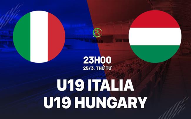 Nhận định bóng đá U19 Italia vs U19 Hungary 23h00 ngày 25/3 (Vòng loại U19 châu Âu 2026)