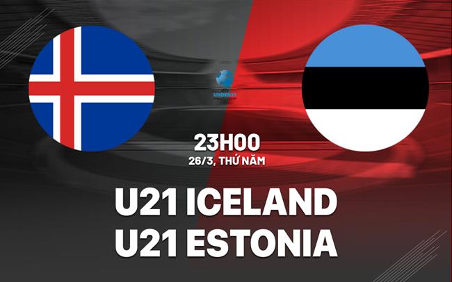 Nhận định bóng đá U21 Iceland vs U21 Estonia 23h00 ngày 26/3 (Vòng loại U21 châu Âu 2027)