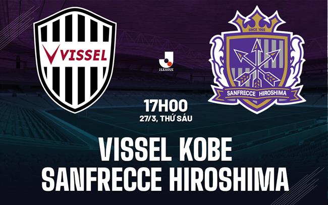 Nhận định Vissel Kobe vs Sanfrecce Hiroshima 17h00 ngày 27/3 (VĐQG Nhật Bản 2026)