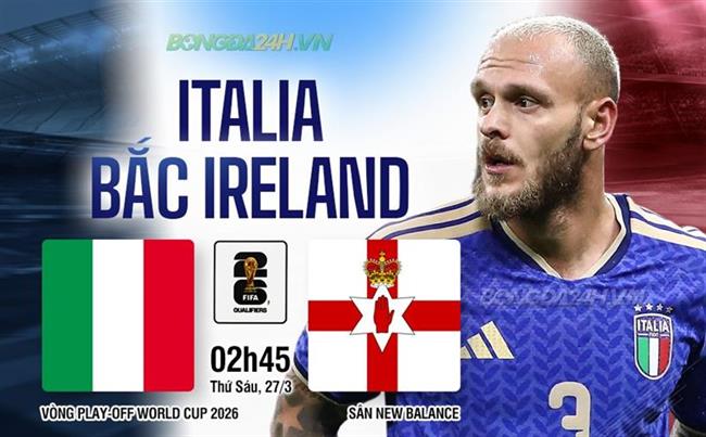 Nhận định Italia vs Bắc Ireland (2h45 ngày 27/3): Ngăn thảm họa xảy ra