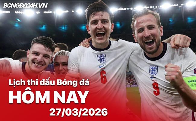 Lịch thi đấu, trực tiếp bóng đá hôm nay 27/03/2026: Anh vs Uruguay
