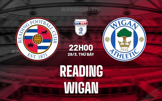 Nhận định - dự đoán Reading vs Wigan 22h00 ngày 28/3 (Hạng 3 Anh 2025/26)