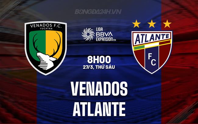 Nhận định - dự đoán Venados vs Atlante 8h00 ngày 27/3 (Hạng 2 Mexico 2025/26)