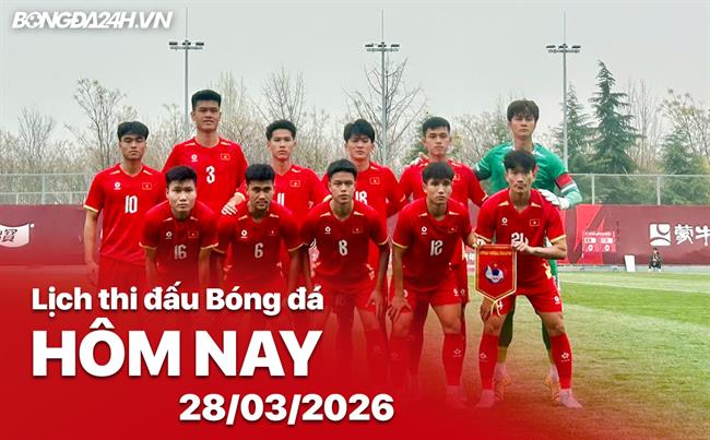 Lịch thi đấu, trực tiếp bóng đá hôm nay 28/03/2026: U23 Thái Lan - U23 Việt Nam