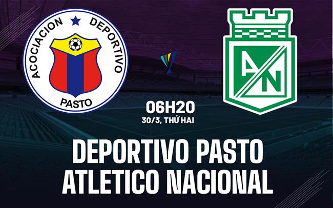 Nhận định Deportivo Pasto vs Atletico Nacional 6h20 ngày 30/3 (VĐQG Colombia 2026)