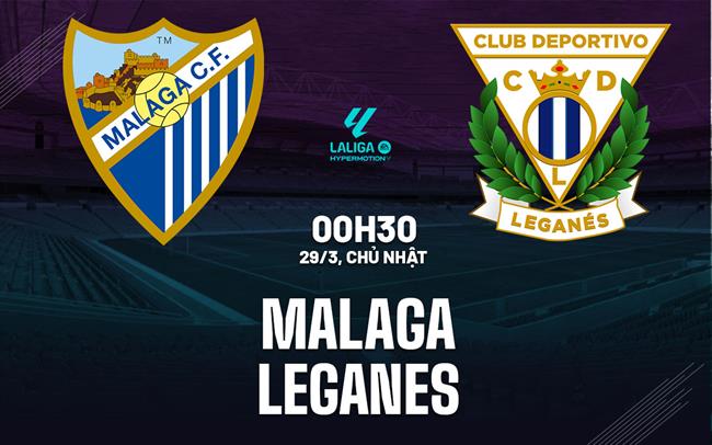 Nhận định bóng đá Malaga vs Leganes 0h30 ngày 29/3 (Hạng 2 TBN 2025/26)