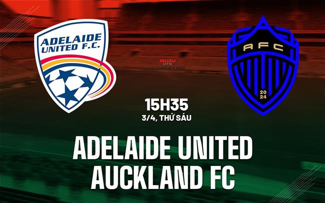 Nhận định Adelaide United vs Auckland FC 15h35 ngày 3/4 (VĐQG Australia 2025/26)