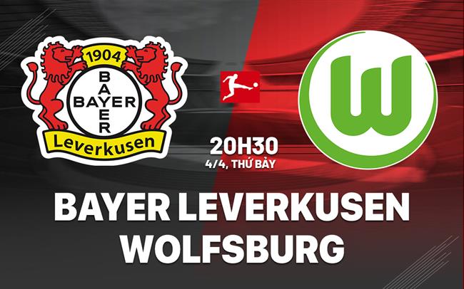 Nhận định Leverkusen vs Wolfsburg (20h30 ngày 4/4): 3 điểm cho chủ nhà