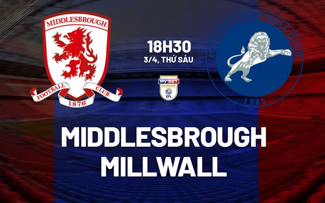 Nhận định Middlesbrough vs Millwall (18h30 ngày 3/4): Vượt khó được không?