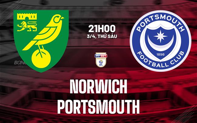 Nhận định bóng đá Norwich vs Portsmouth 21h00 ngày 3/4 (Hạng Nhất Anh 2025/26)