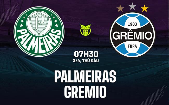 Nhận định bóng đá Palmeiras vs Gremio 7h30 ngày 3/4 (VĐQG Brazil 2026)