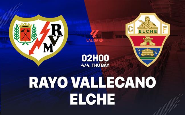 Nhận định Rayo Vallecano vs Elche 02h00 ngày 4/4 (La Liga 2025/26)