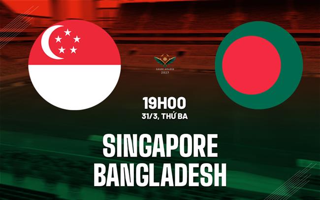 Nhận định Singapore vs Bangladesh 19h00 ngày 31/3 (Vòng loại Asian Cup 2027)